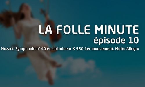 Folle Minute - épisode 10 - Mozart, Symphonie n° 40 en sol mineur K 550 1er mouvement, Molto Allegro